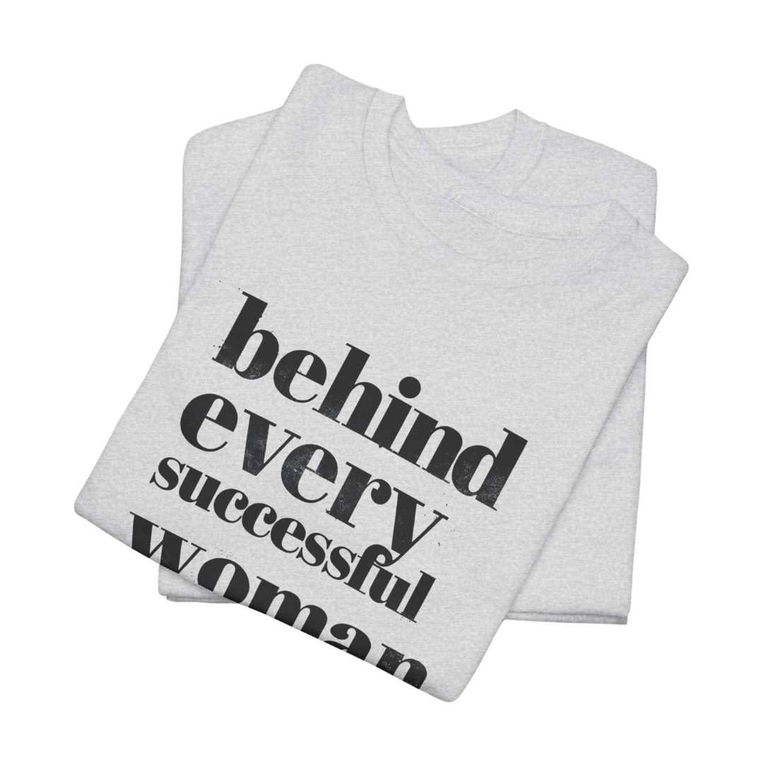 Behind Every Successful Woman T-Shirt