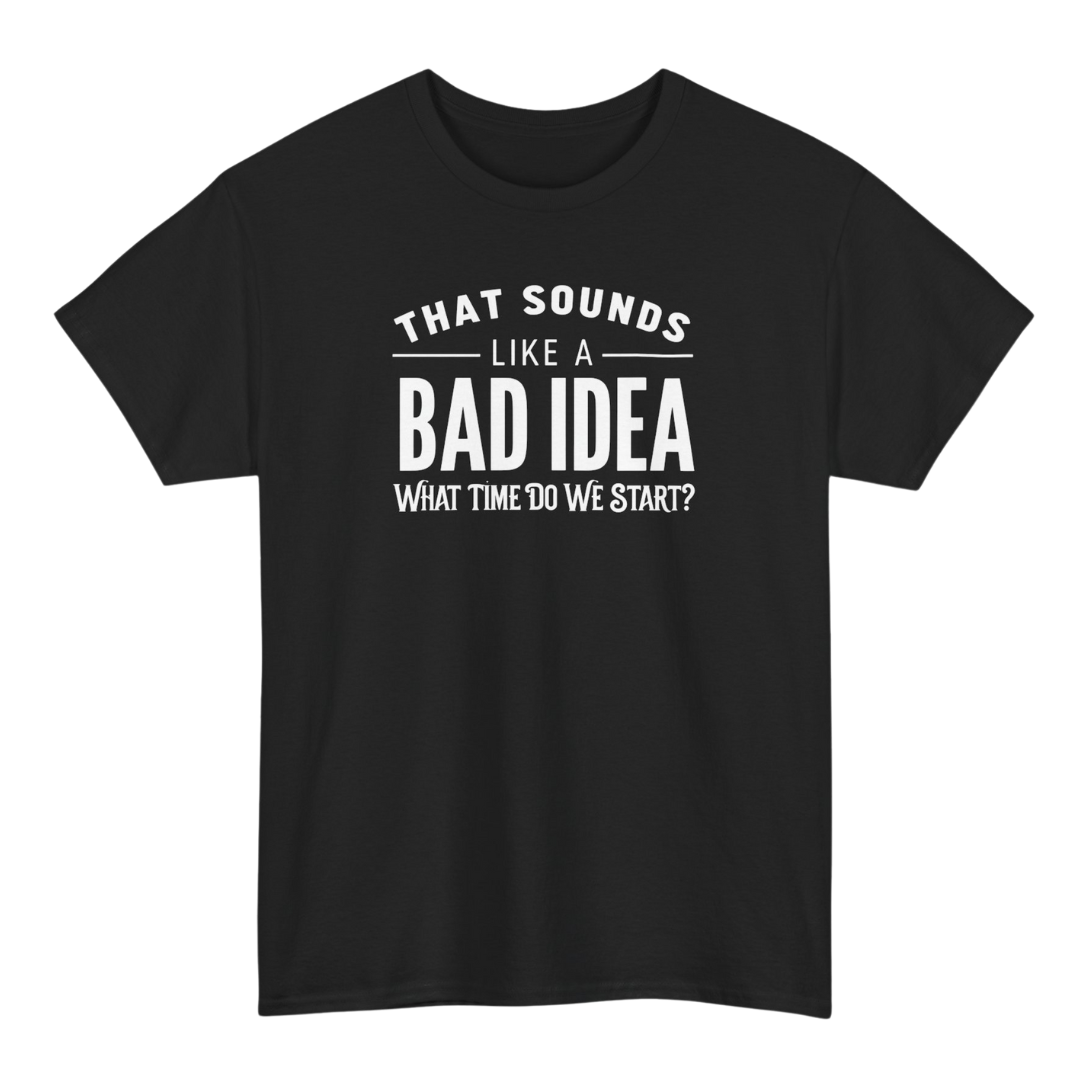 That Sounds Like a Bad Idea T-Shirt