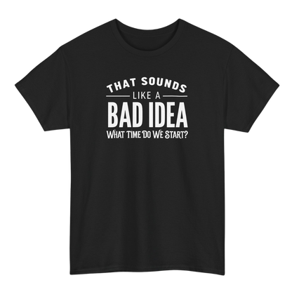 That Sounds Like a Bad Idea T-Shirt