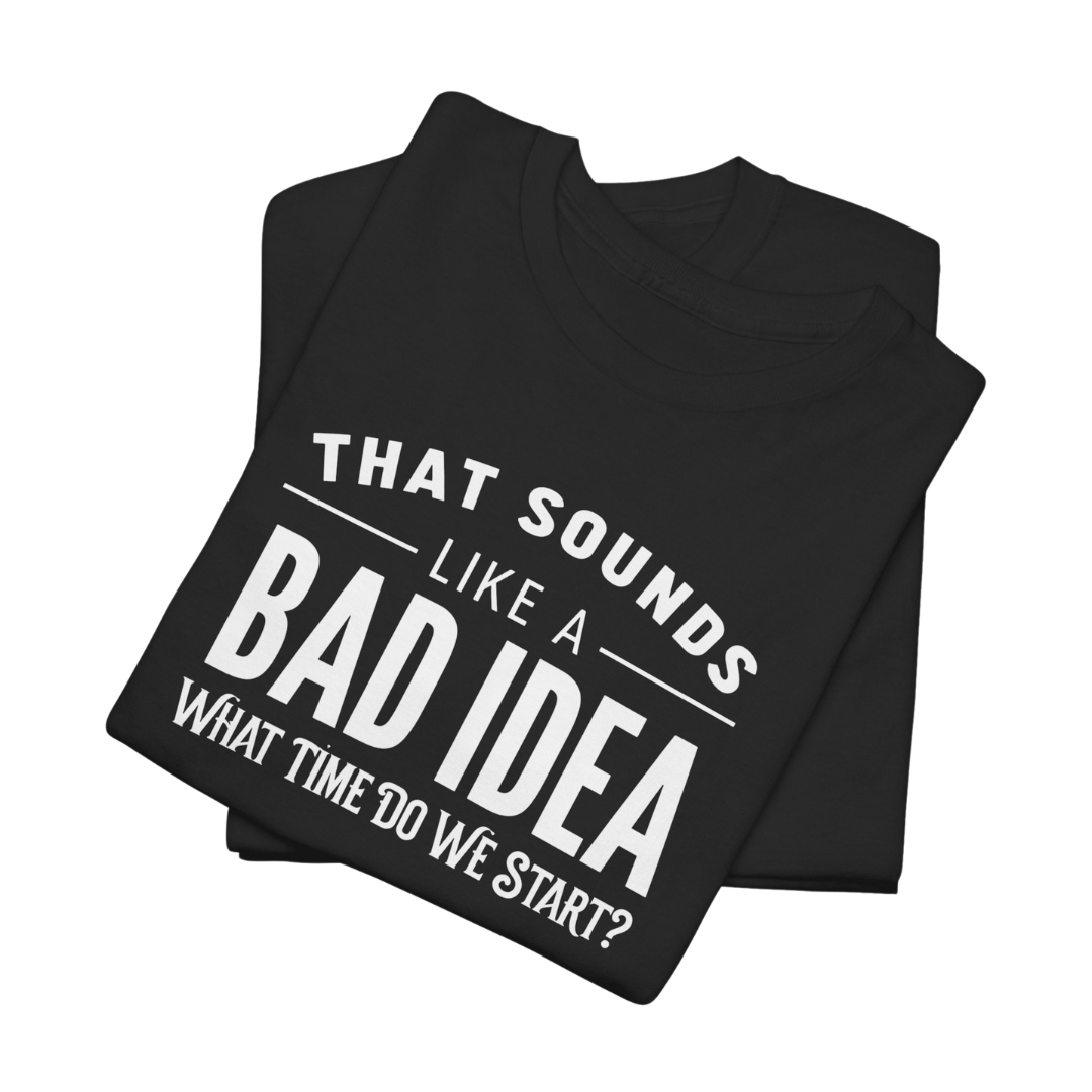That Sounds Like a Bad Idea T-Shirt