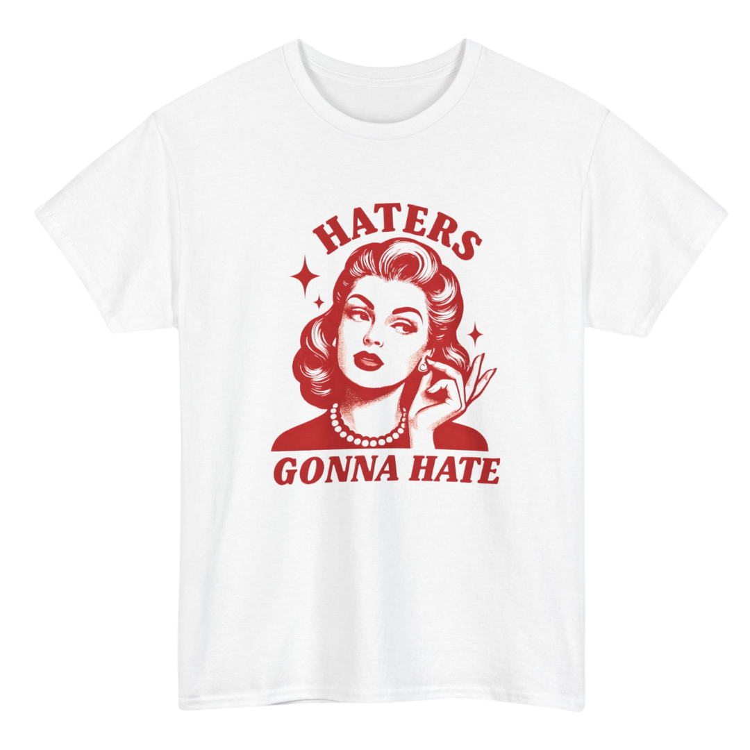 Haters Gonna Hate T-Shirt