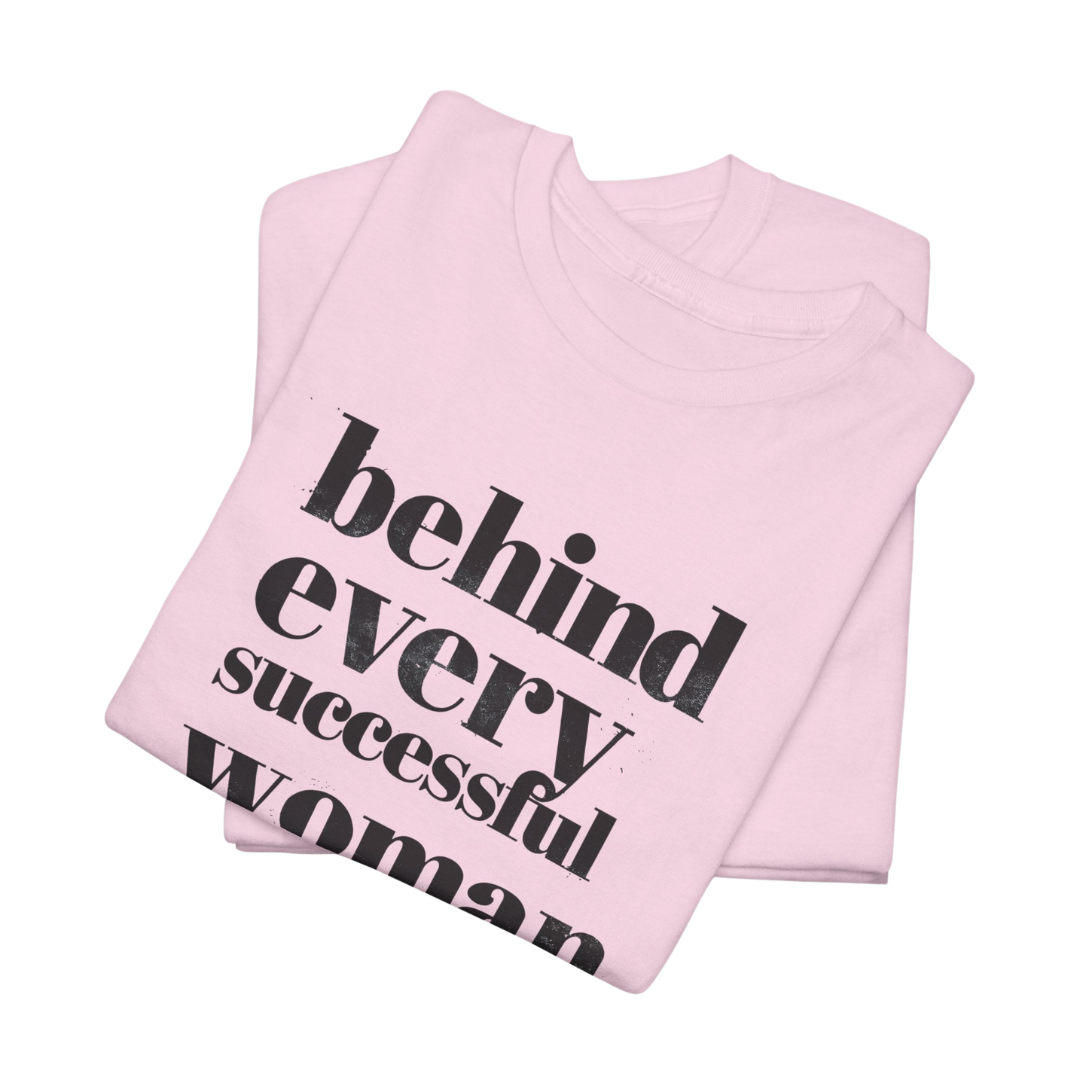 Behind Every Successful Woman T-Shirt