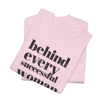 Behind Every Successful Woman T-Shirt