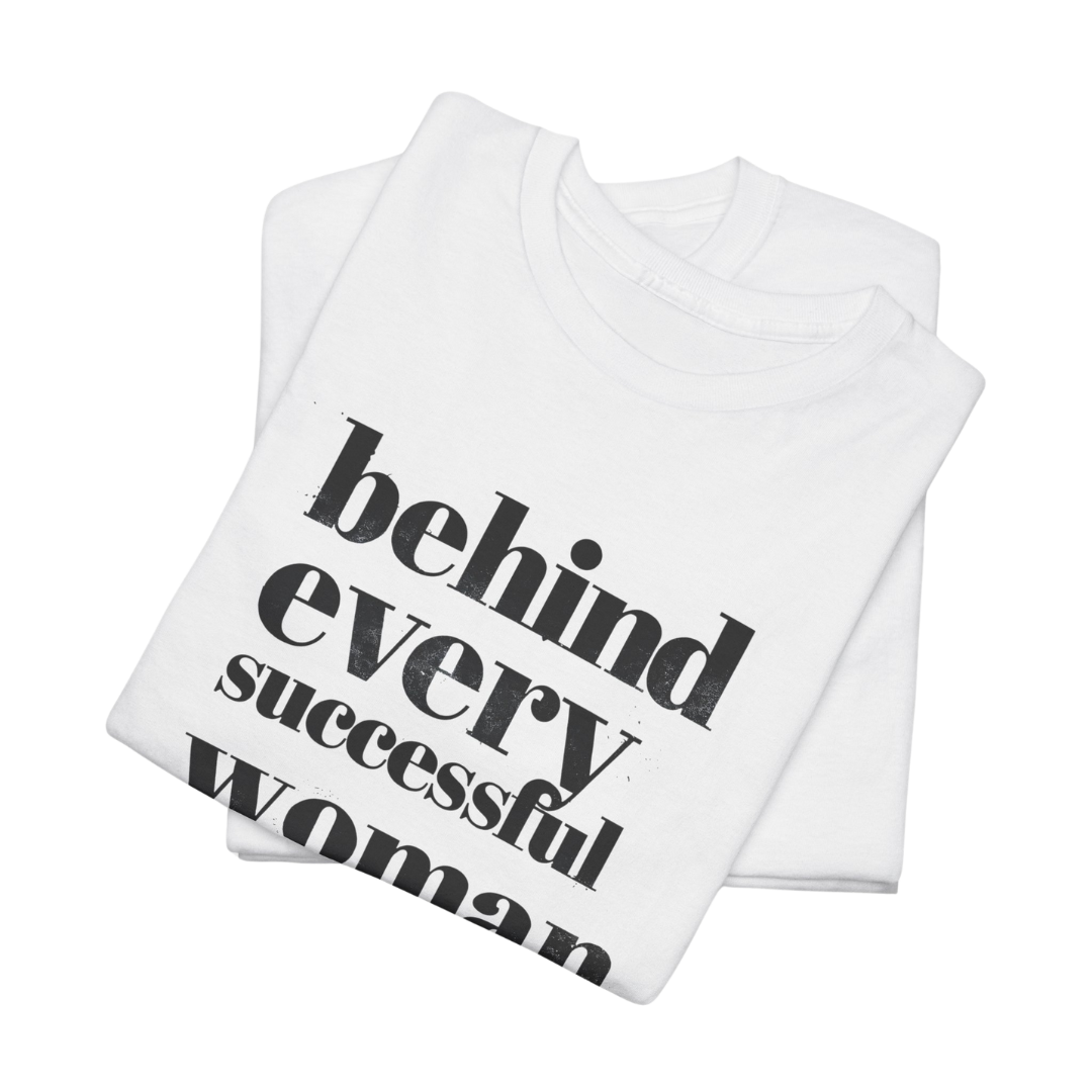Behind Every Successful Woman T-Shirt