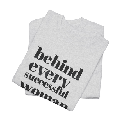 Behind Every Successful Woman T-Shirt