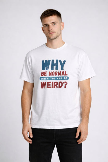 Why Be Normal T-Shirt