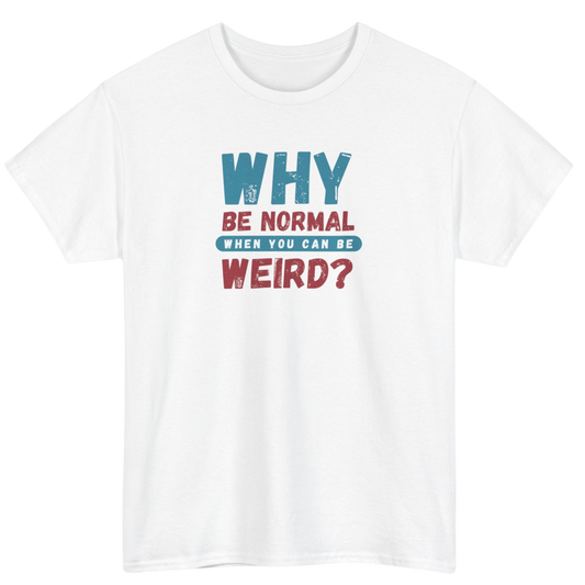 Why Be Normal T-Shirt