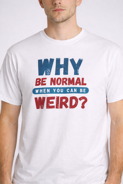 Why Be Normal T-Shirt